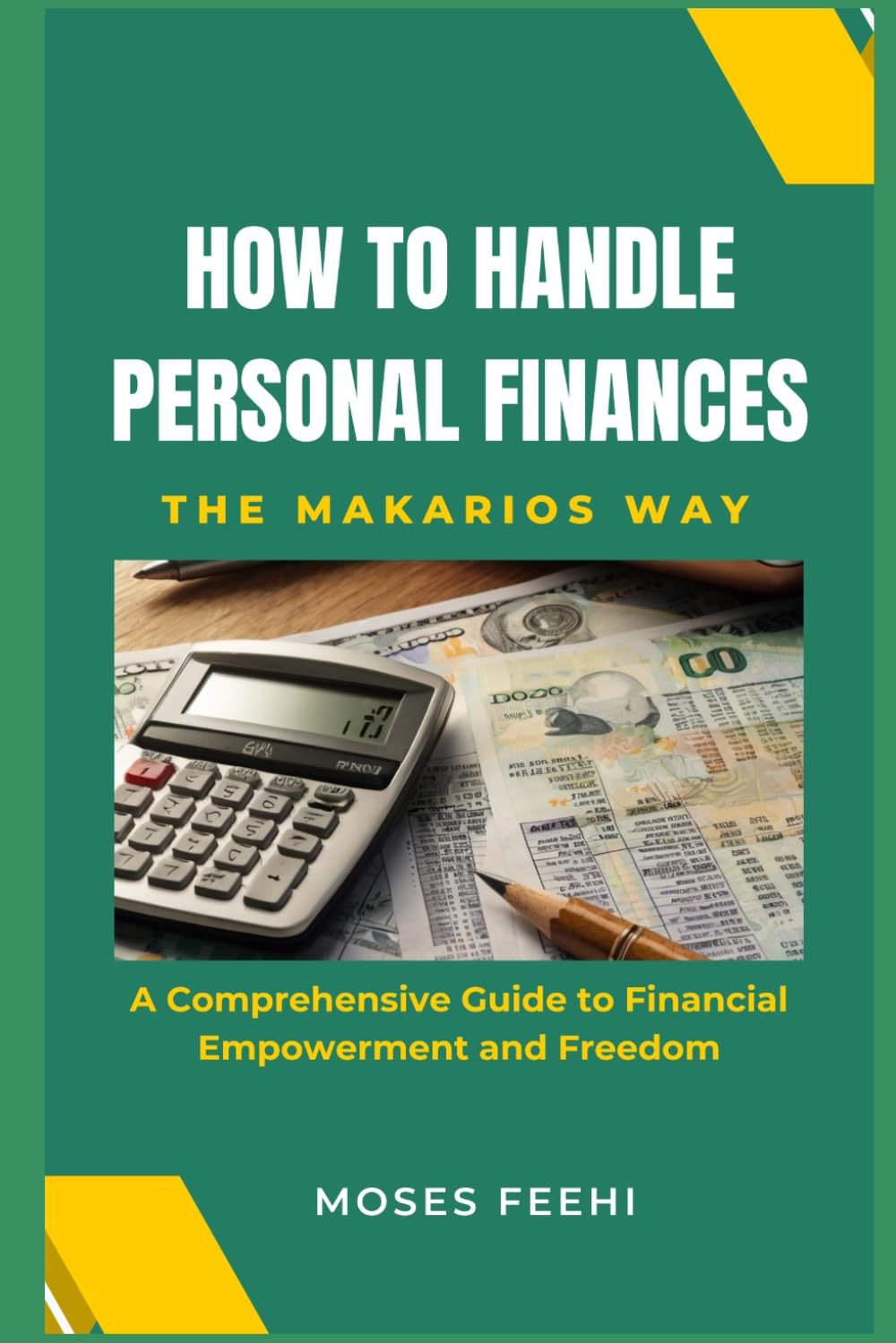 HOW TO HANDLE PERSONAL FINANCES THE MAKARIOS WAY: A Comprehensive Guide to Financial Empowerment and Freedom (PERSONAL FINANCE: MANAGE, GROW, AND TRACK YOUR FINANCES)