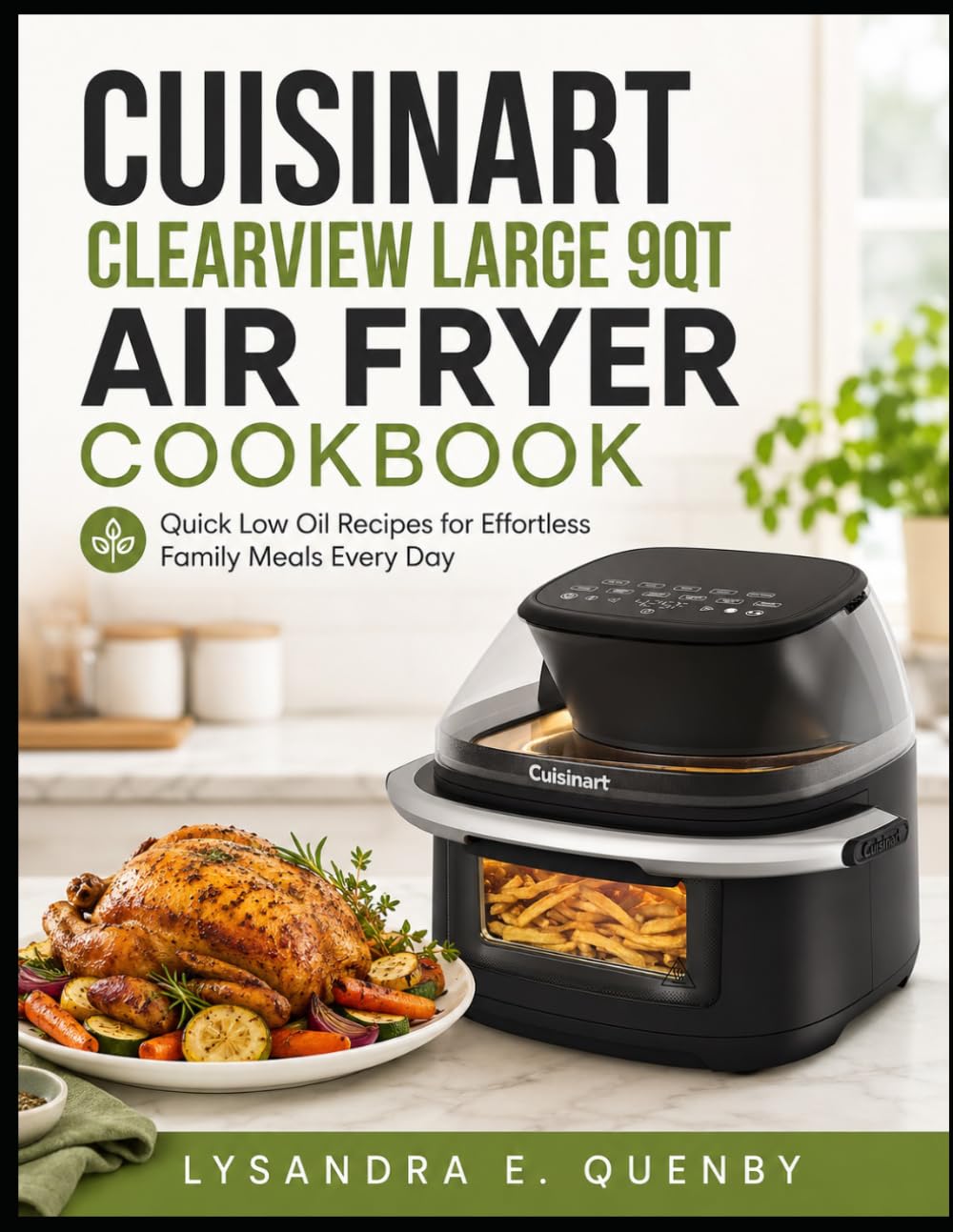 CUISINART CLEARVIEW LARGE 9QT AIR FRYER COOKBOOK: Quick Low Oil Recipes for Effortless Family Meals Every Day