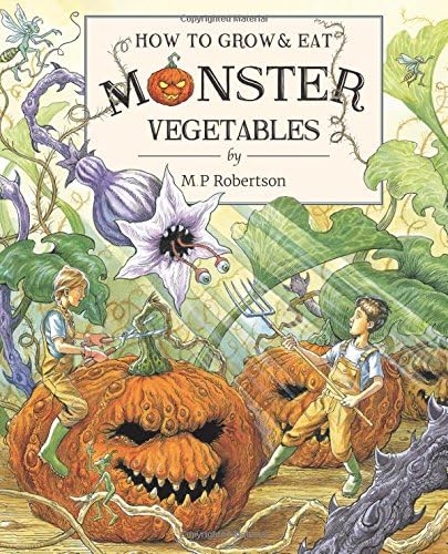 How To Grow & Eat Monster Vegetables: Children's Picture Book About Crazy Veg & Fantastical Creatures