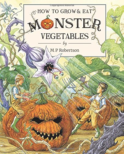How To Grow & Eat Monster Vegetables: Children's Picture Book About Crazy Veg & Fantastical Creatures