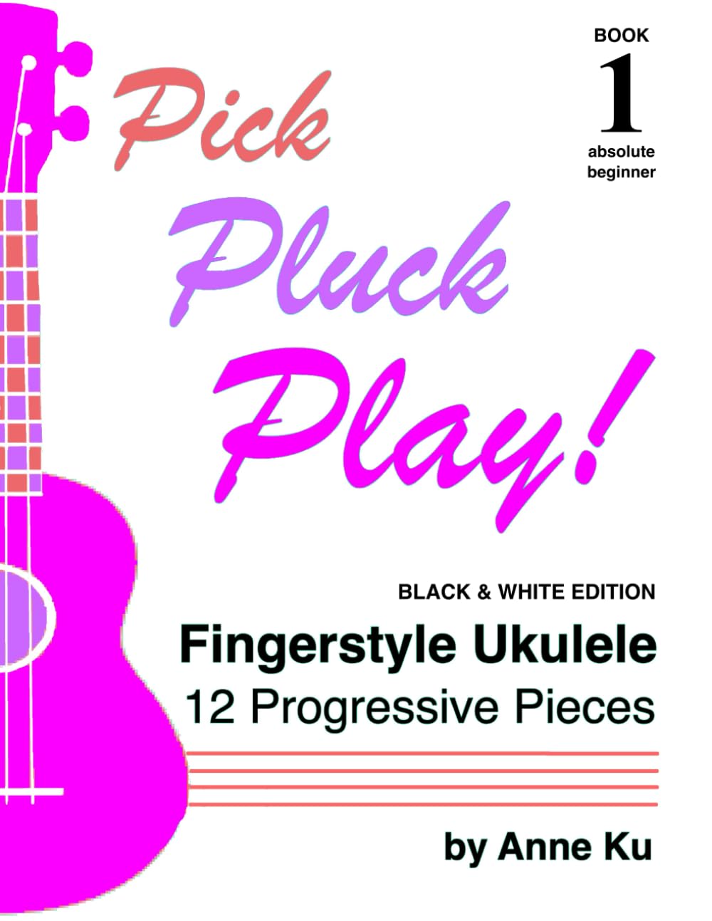 Pick Pluck Play! Book 1: Fingerstyle Ukulele for the Absolute Beginner – 12 Progressive Pieces to Learn Tab, Notation & Technique on High-G Ukulele
