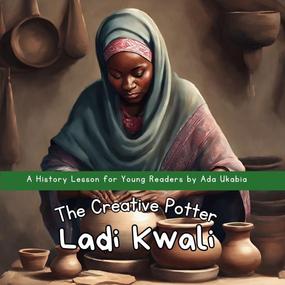 Ladi Kwali: The Creative Potter: An Inspiring History Storybook for Young Kids | Age 6 - 9 | 28 pages, 8.5'' x 8.5'' (History Lessons by Ada Ukabia)