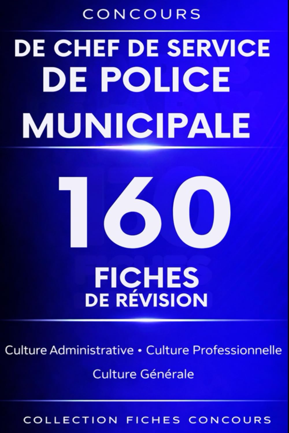 Concours de chef de service de police municipale. 160 Fiches de révision: Culture administrative • Culture générale • Culture professionnelle