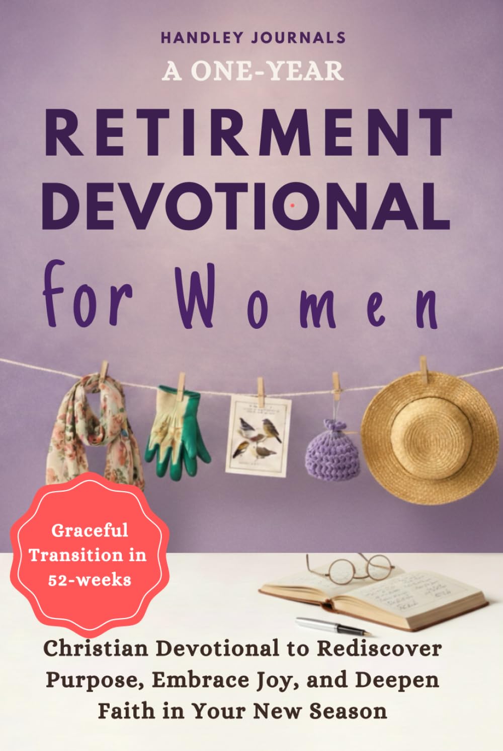 A One-Year Retirement Devotional for Women: A Graceful 52-Week Christian Devotional to Rediscover Purpose, Embrace Joy, and Deepen Faith in Your New Season
