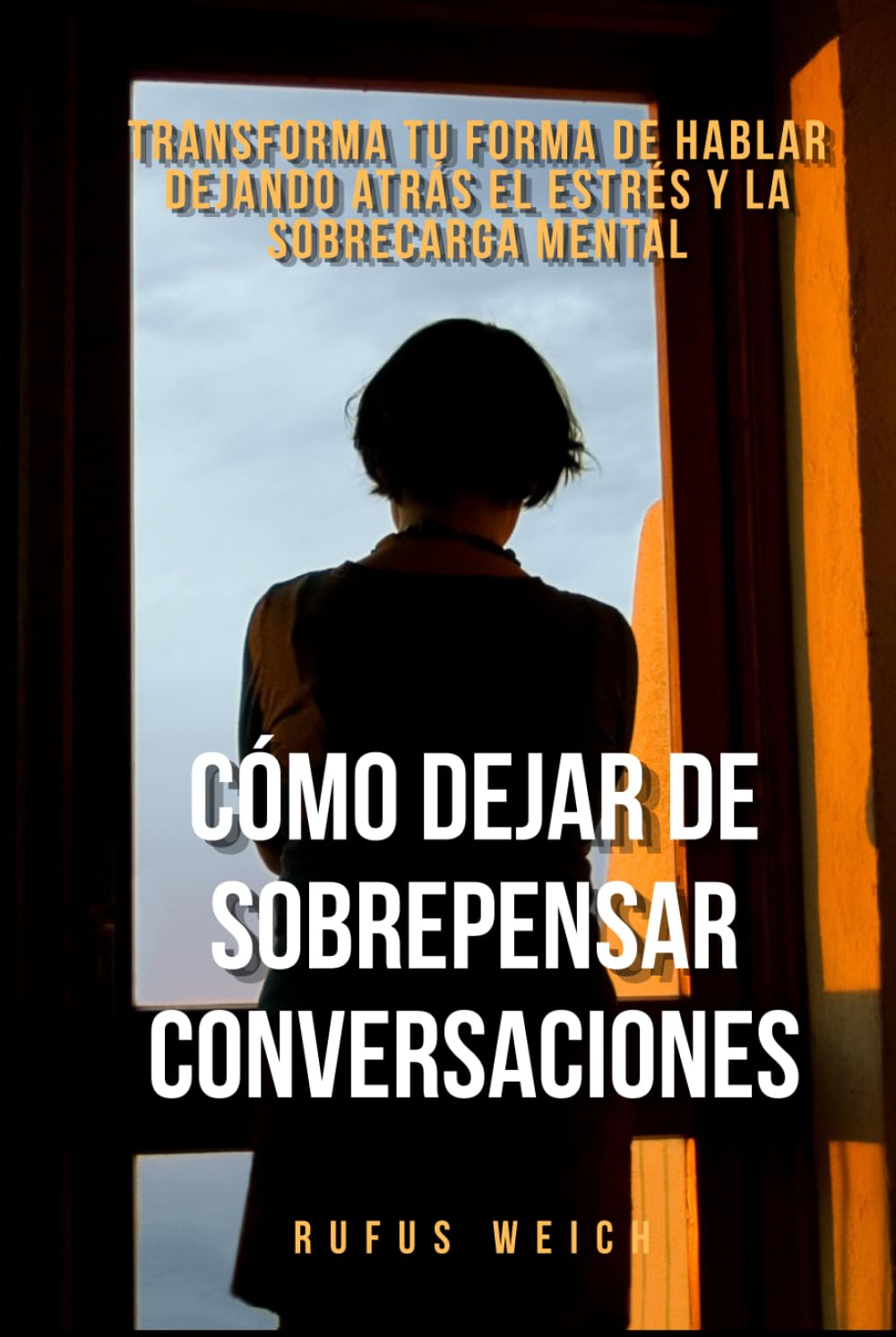 Cómo Dejar de Sobrepensar Conversaciones: Transforma tu forma de hablar dejando atrás el estrés y la sobrecarga mental