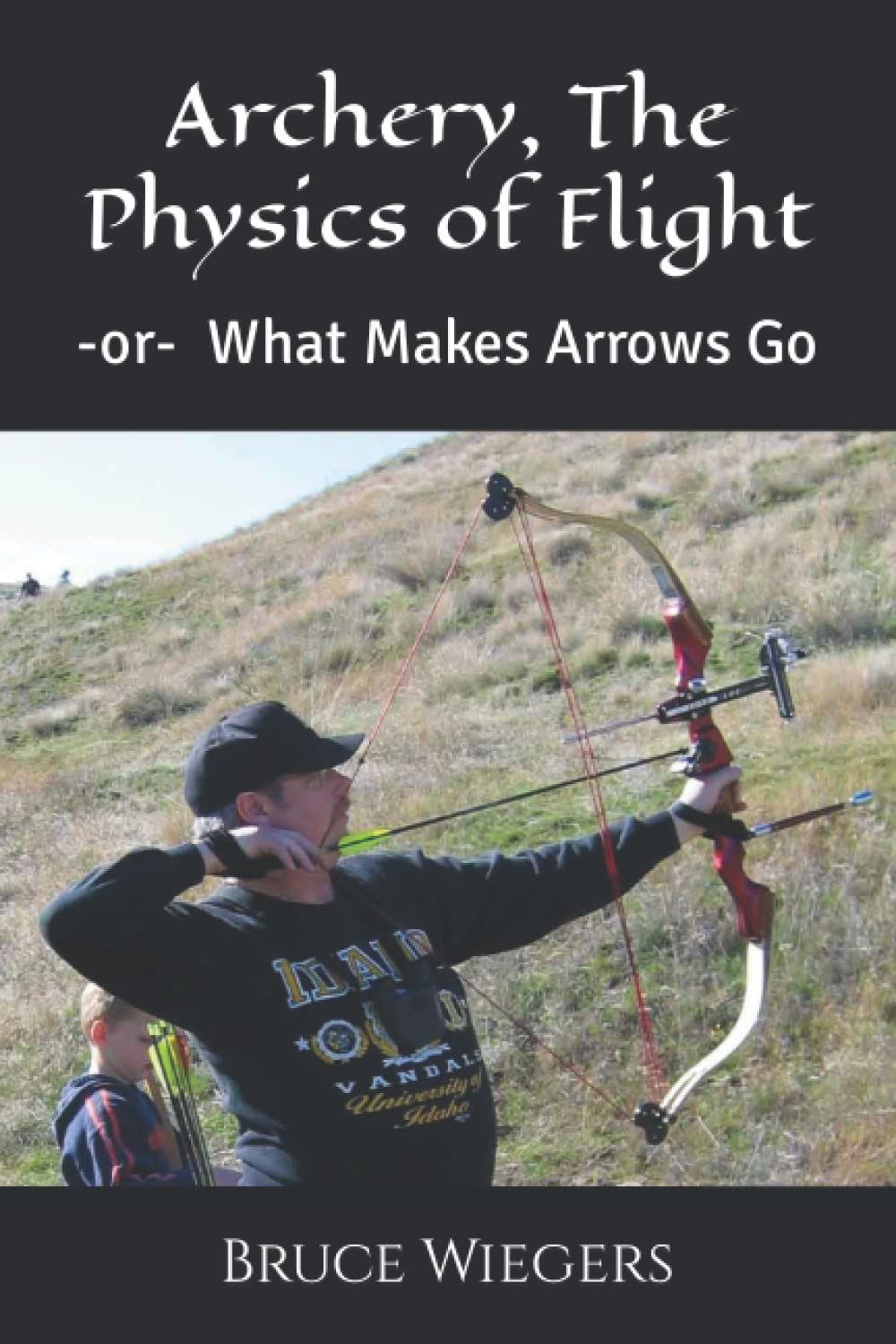 Archery, The Physics of Flight: -or- What Makes Arrows Go (Are you Ready? Be Prepared!)