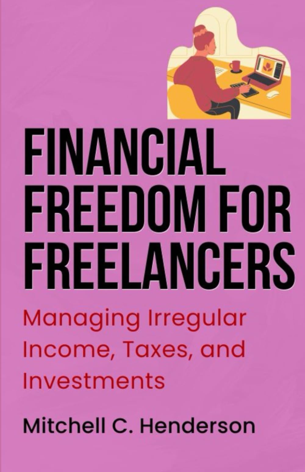 Financial Freedom for Freelancers: Managing Irregular Income, Taxes, and Investments (Get Rich With Mitch)