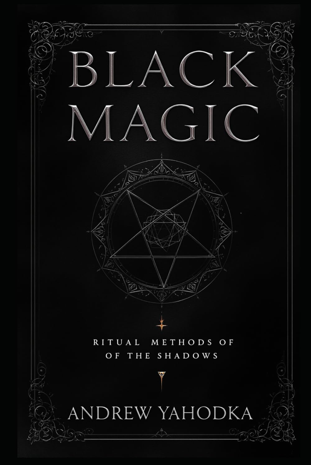 Black magic - ritual methods of the shadows (Black Magic: Tomes of Darkness — The Forbidden Grimoires of Eternal Night)