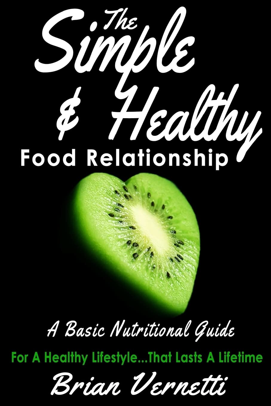 The Simple & Healthy Food Relationship: A Basic Nutrition Guide