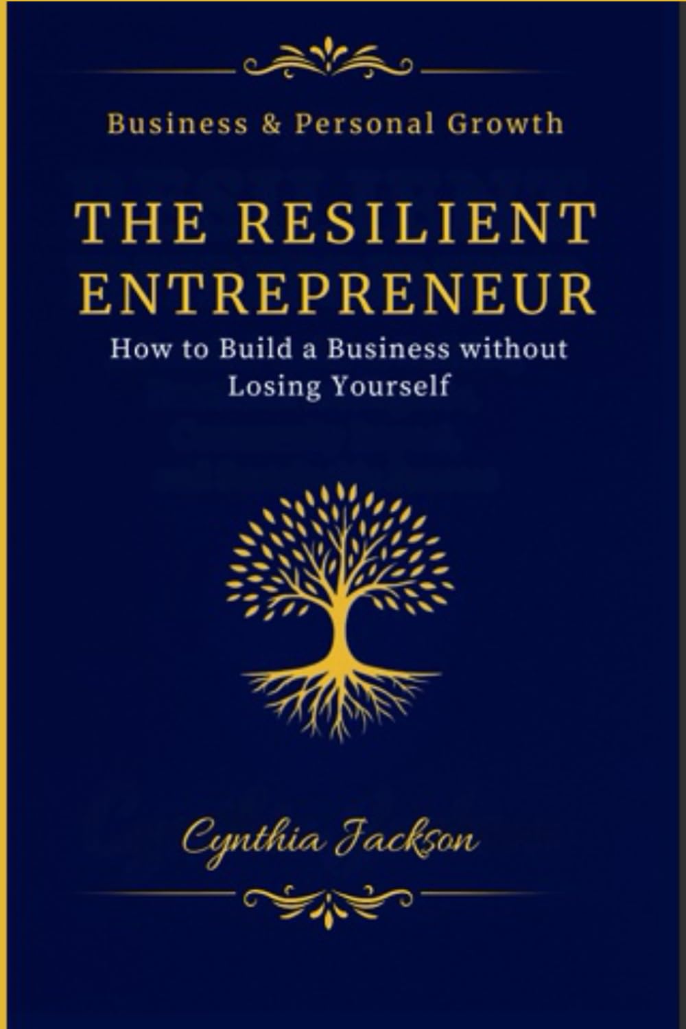THE RESILIENT ENTREPRENEUR: How to Build a Business Without Losing Yourself