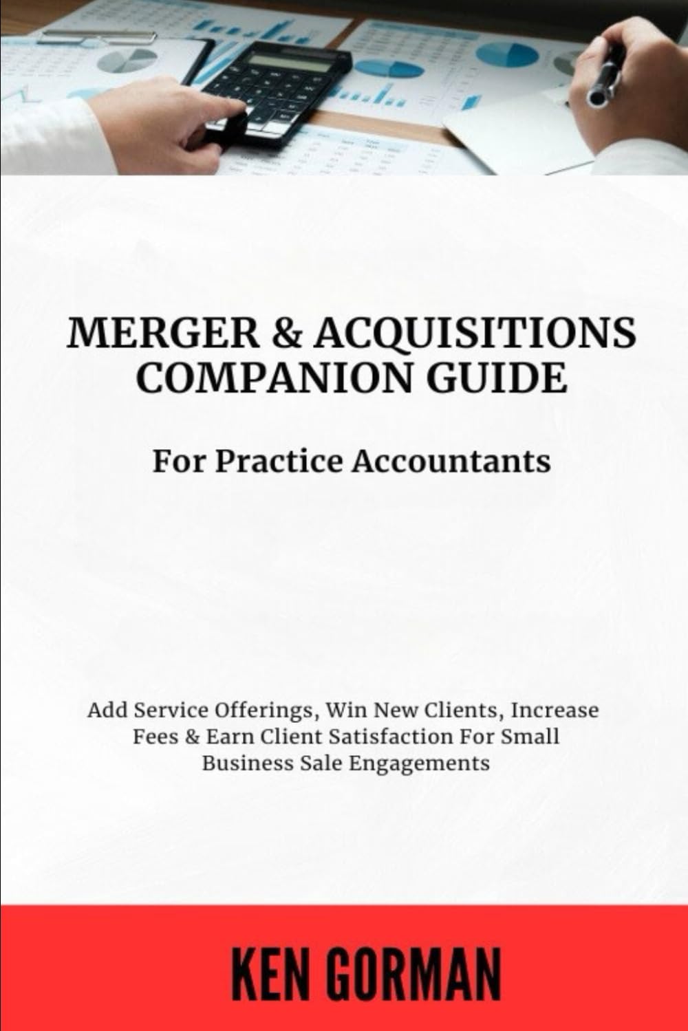 Practice Accountants Companion Guide for Offering Excellent Small Business Merger & Acquisition Services: Add Service Offerings, Win New Clients, ... - Series on Buying and Selling Businesses)