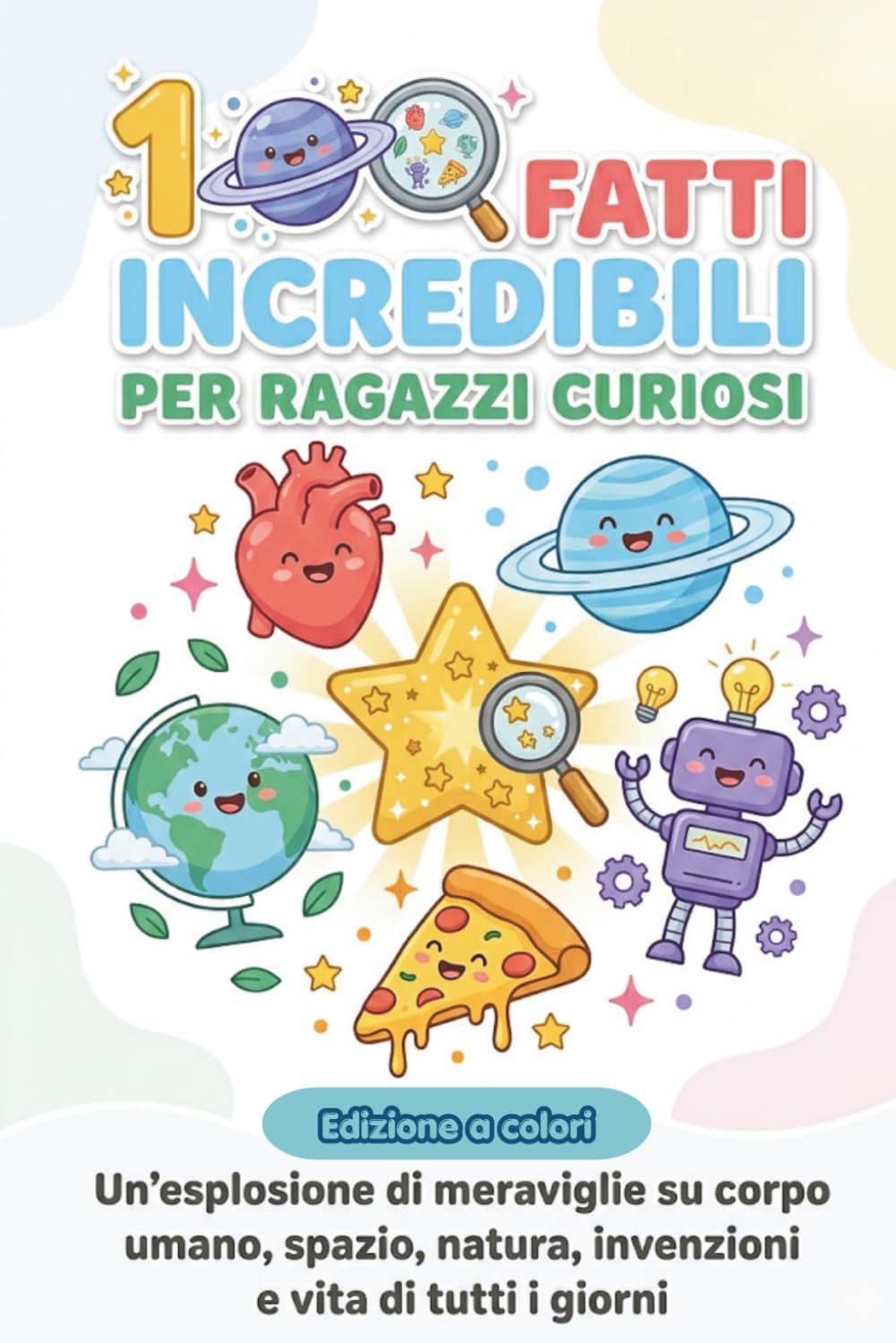100 fatti incredibili per ragazzi curiosi: Un'esplorazione di meraviglie sul corpo umano, spazio, natura, invenzioni e vita di tutti i giorni