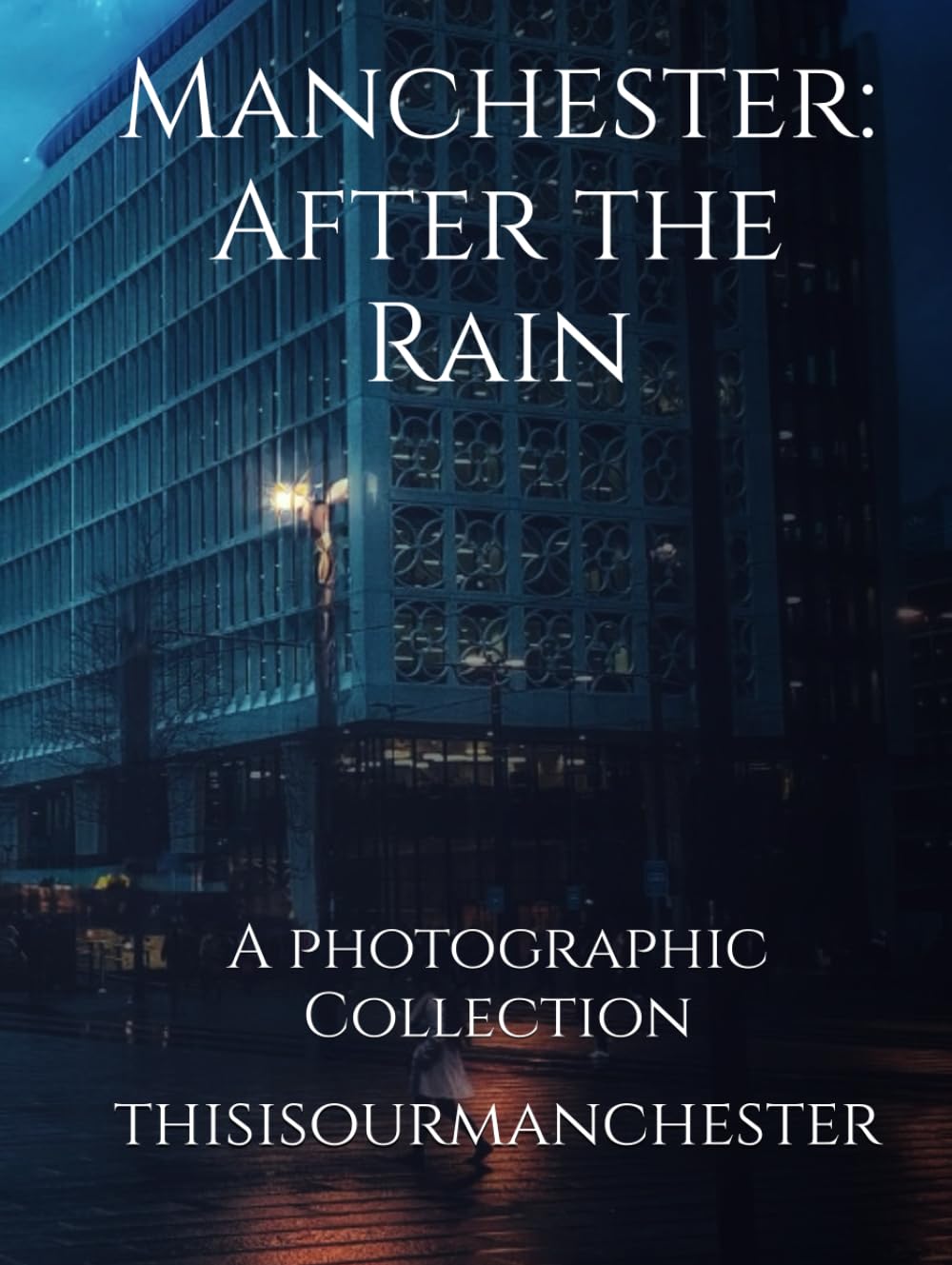 Manchester: After the Rain: A photographic Collection