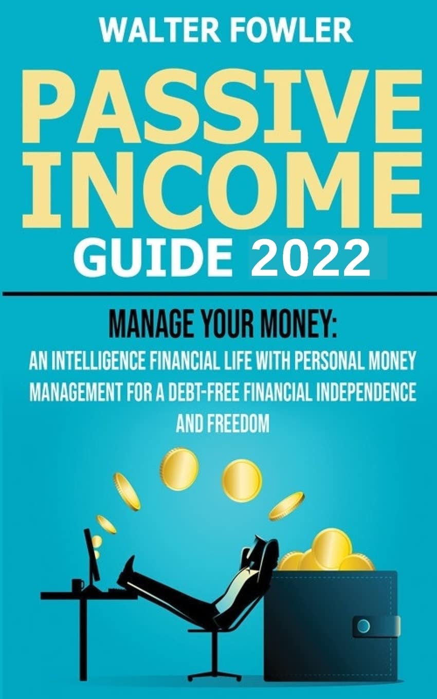 PASSIVE INCOME GUIDE 2022: Personal Finance Planning and On-Line Business Ideas for Beginners - Manage your Money: an Intelligence Financial Life with ... Debt-Free Financial Independence and Freedom