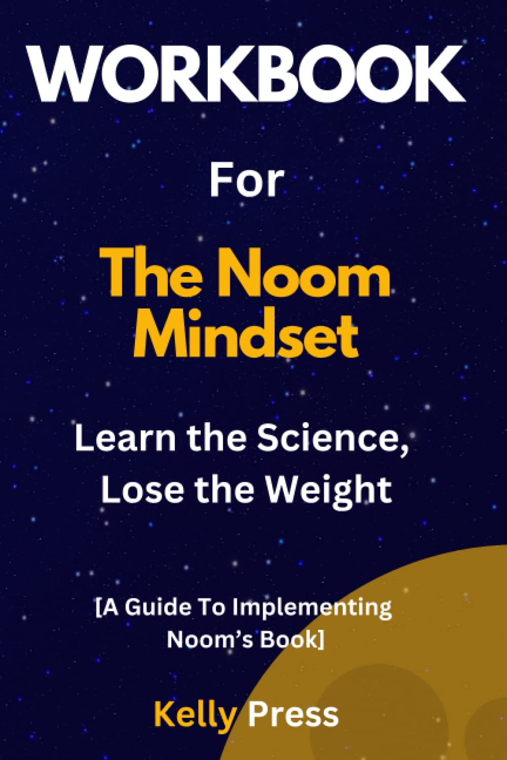 Workbook For The Noom Mindset: Learn the Science, Lose the Weight: A Guide To Implementing Noom’s Book