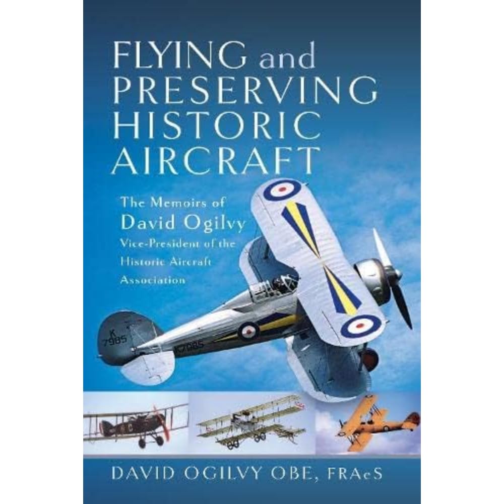Flying and Preserving Historic Aircraft: The Memoirs of David Ogilvy OBE, Vice-President of the Historic Aircraft Association