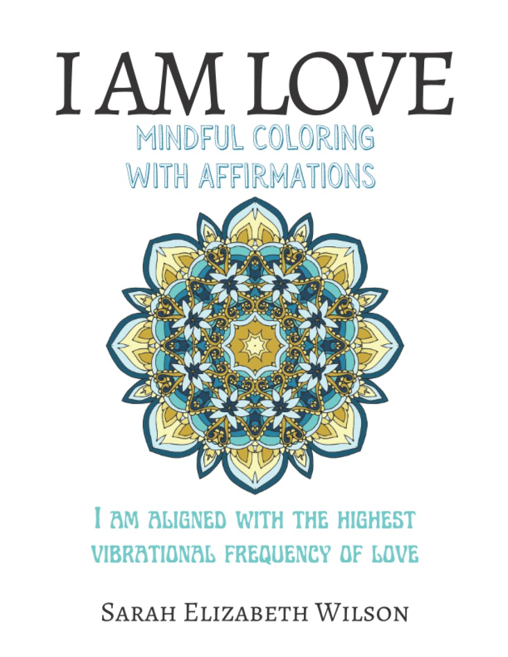 I AM LOVE: MINDFUL COLORING WITH AFFIRMATIONS
