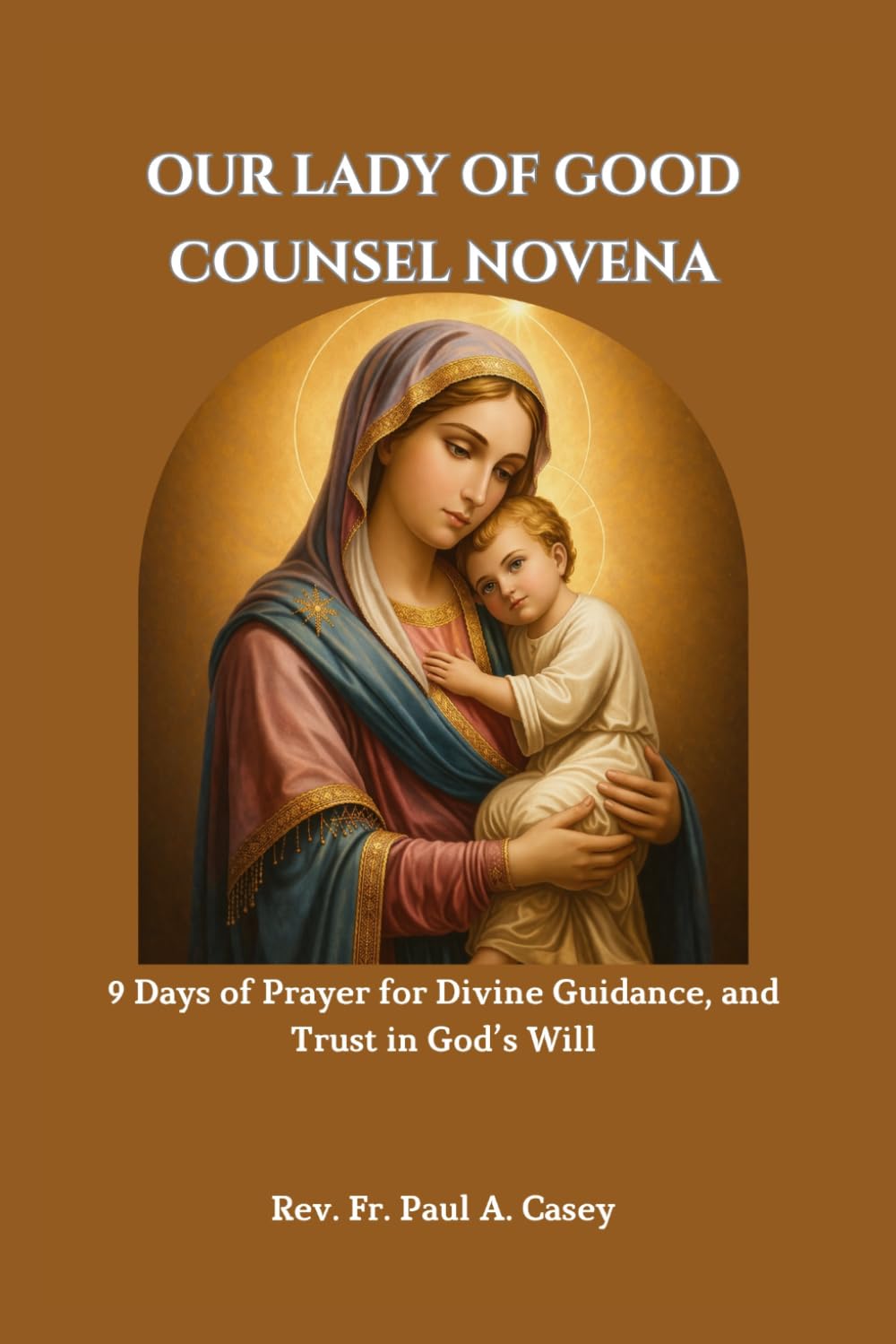 OUR LADY OF GOOD COUNSEL NOVENA: 9 Days of Prayer for Divine Guidance, and Trust in God’s Will