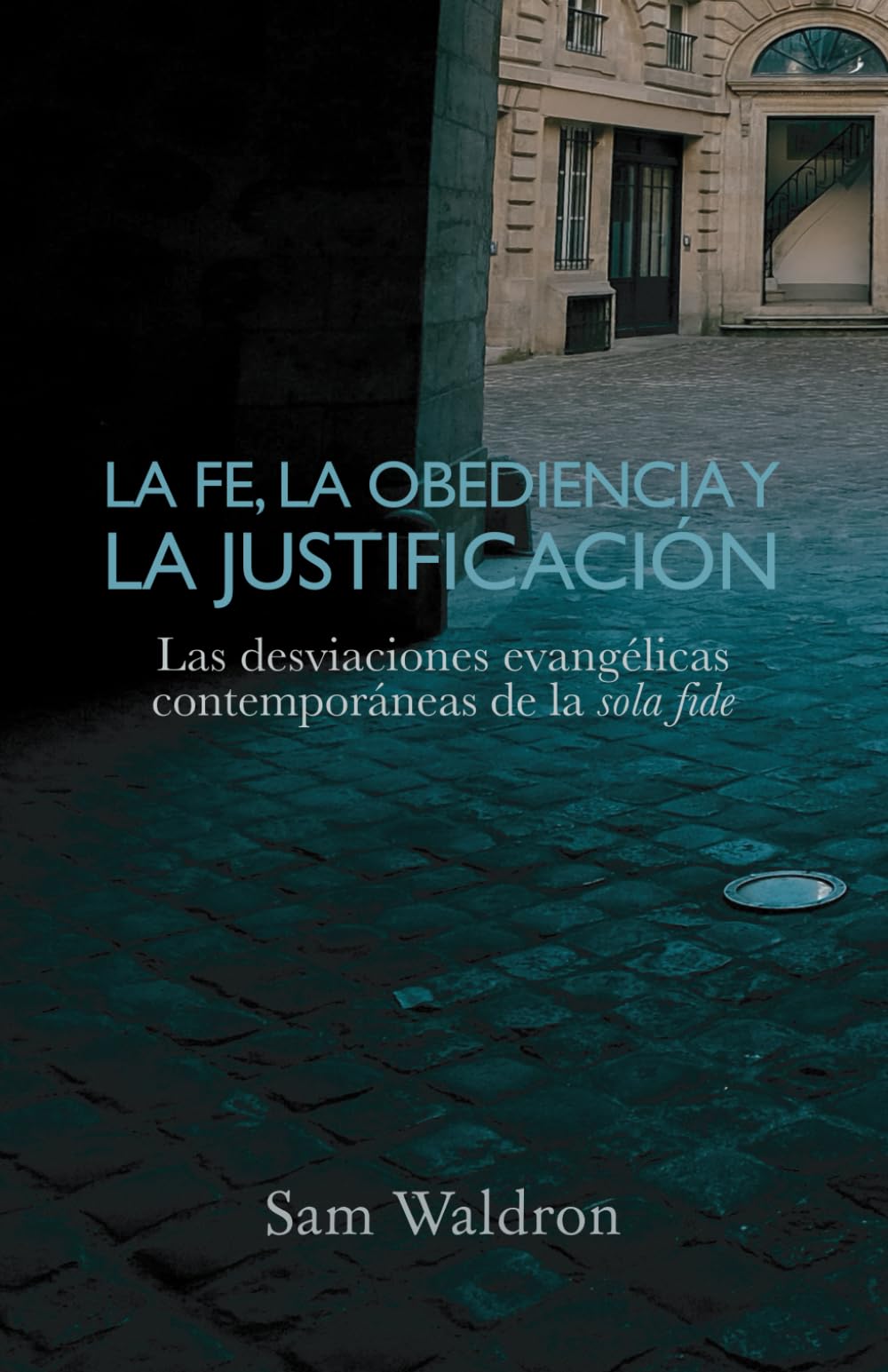 La fe, la obediencia y la justificación: Las desviaciones evangélicas contemporáneas de la sola fide (Spanish Edition)