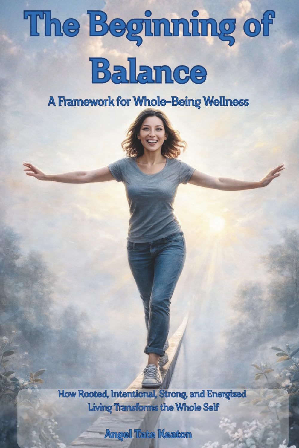 RISE The Beginning of Balance: How Rooted, Intentional, Strong, and Energized Living Transforms the Whole Self—A Framework for Whole-Being Wellness: 1