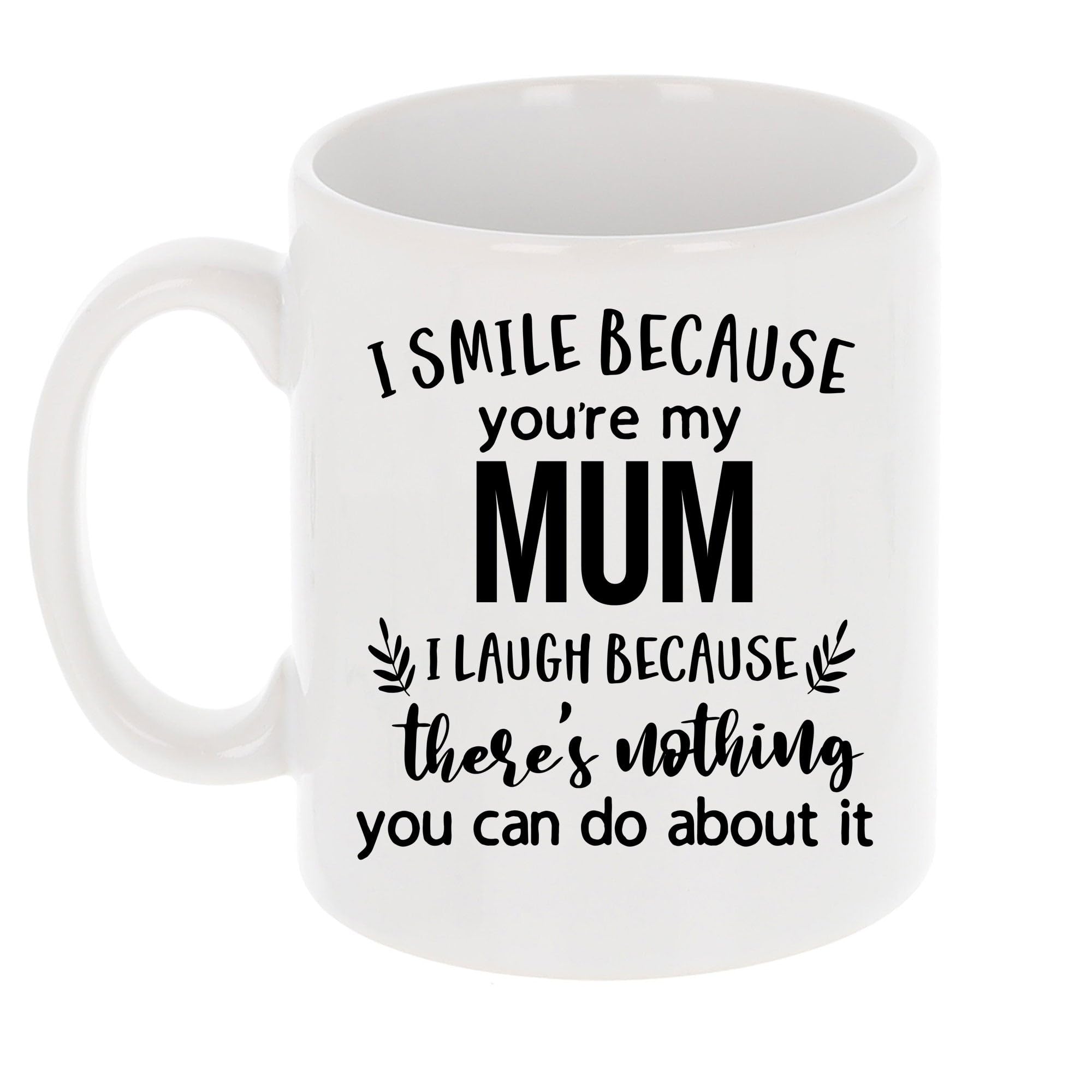 Always Looking Good Coffee Mug Gift for Mum - Printed Ceramic Mug 11oz - Funny I Smile Because You're My Mum I Laugh Because There's Nothing You Can Do About It Keepsake