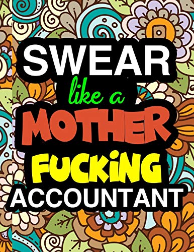 Swear Like A Mother Fucking Accountant: A Snarky & Sweary Adult Coloring Book