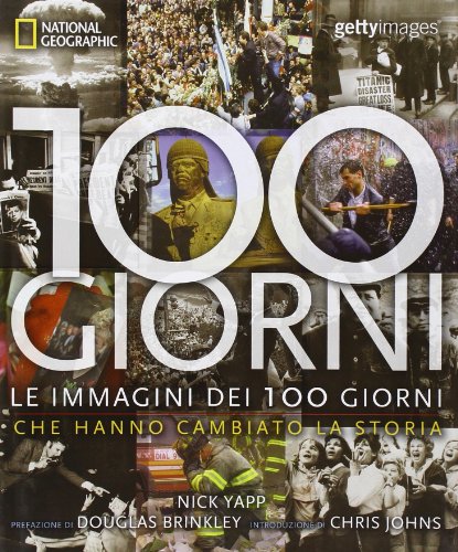 100 giorni. Le immagini dei 100 giorni che hanno cambiato la storia. Ediz. illustrata