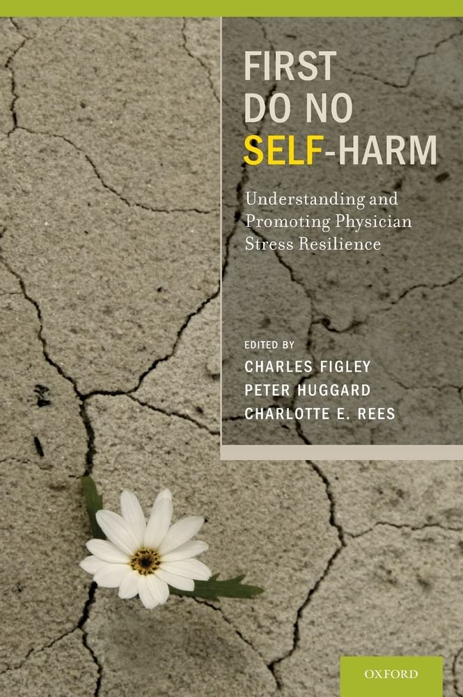 First Do No Self Harm: Understanding and Promoting Physician Stress Resilience