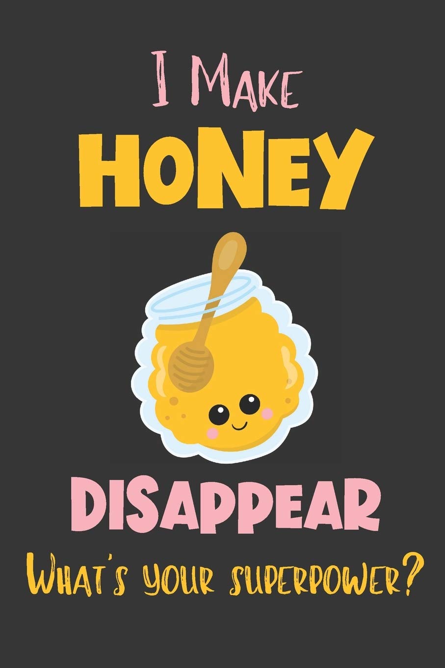 I Make Honey Disappear - What's Your Superpower?: Gifts for Honey Lovers - Lined Notebook Journal