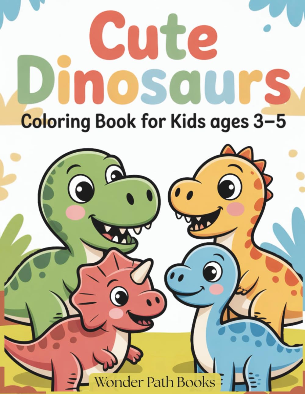 Cute Dinosaurs Coloring Book for Kids Ages 3–5: Big, Bold, and Easy Coloring Pages with Adorable Dinosaurs