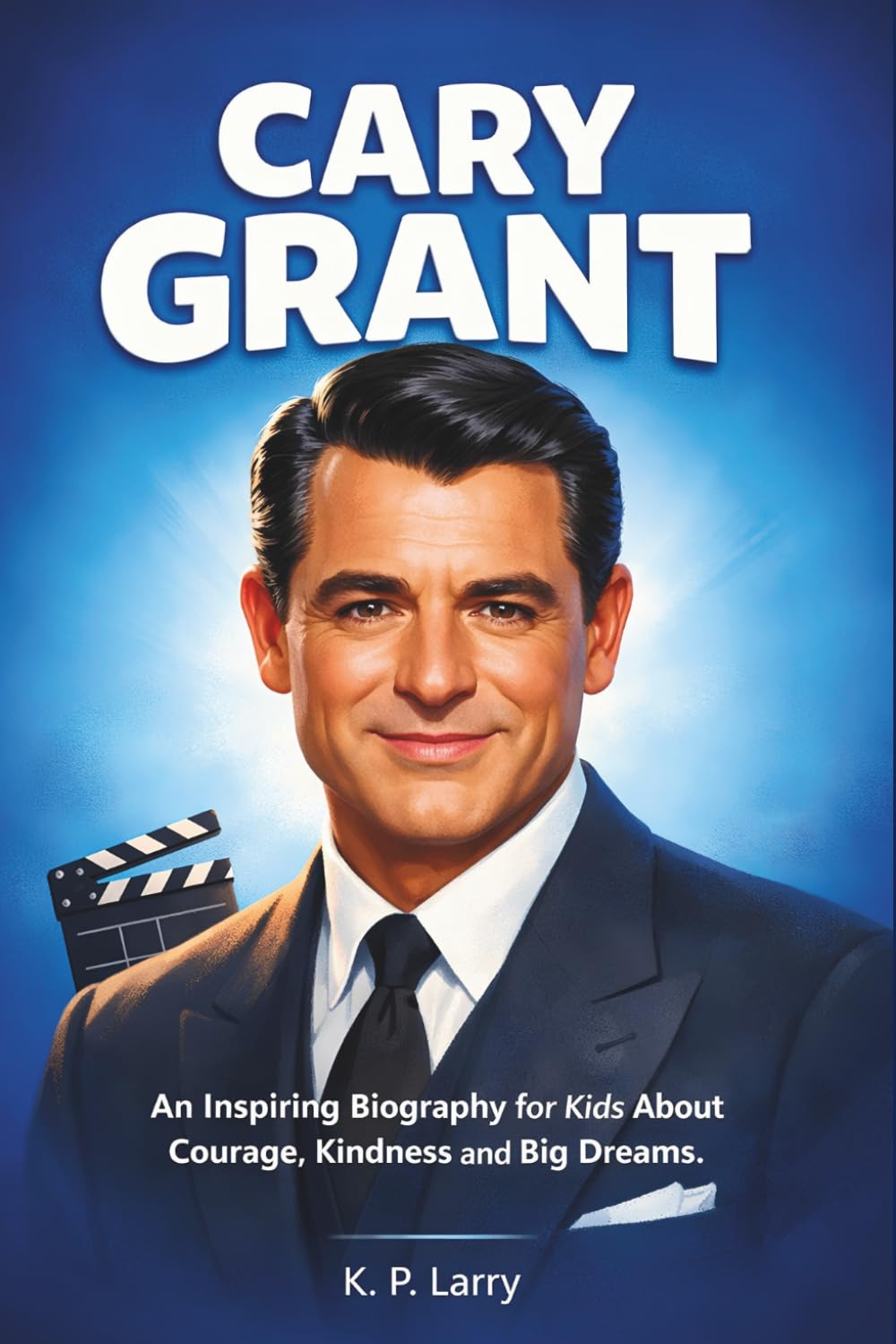 Cary Grant: An Inspiring Biography for Kids About Courage Kindness and Big Dreams