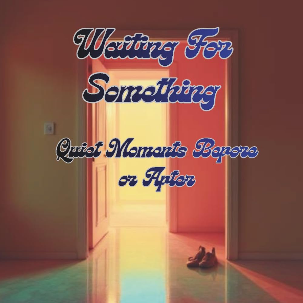 Waiting For Something: Quiet Moments Before or After