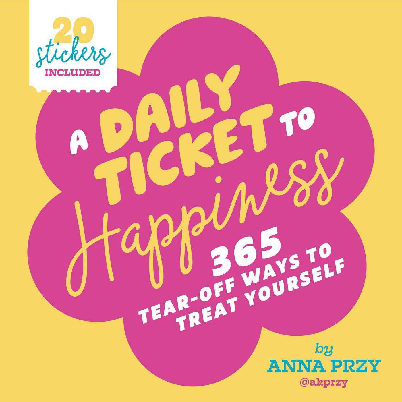 A Daily Ticket to Happiness: 365 Tear-Off Ways to Treat Yourself