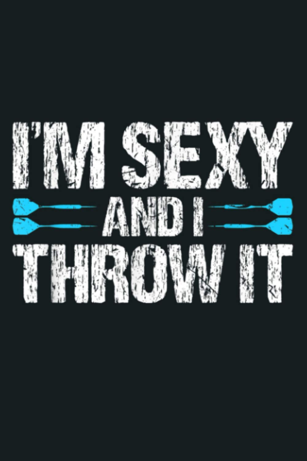 I M Sexy And I Throw It Darts: Notebook Planner - 6x9 inch Daily Planner Journal, To Do List Notebook, Daily Organizer, 114 Pages
