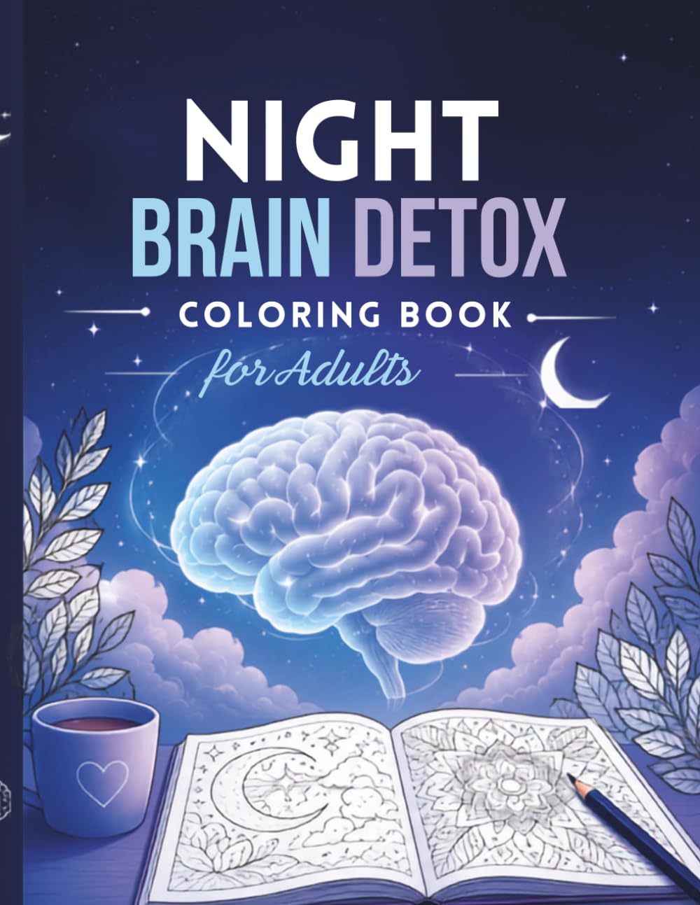 NIGHT BRAIN DETOX: A Mindful Coloring Book for Adults to Release Stress, Realign Thoughts, and Find Inner Peace – Calm Mind, Clear Life
