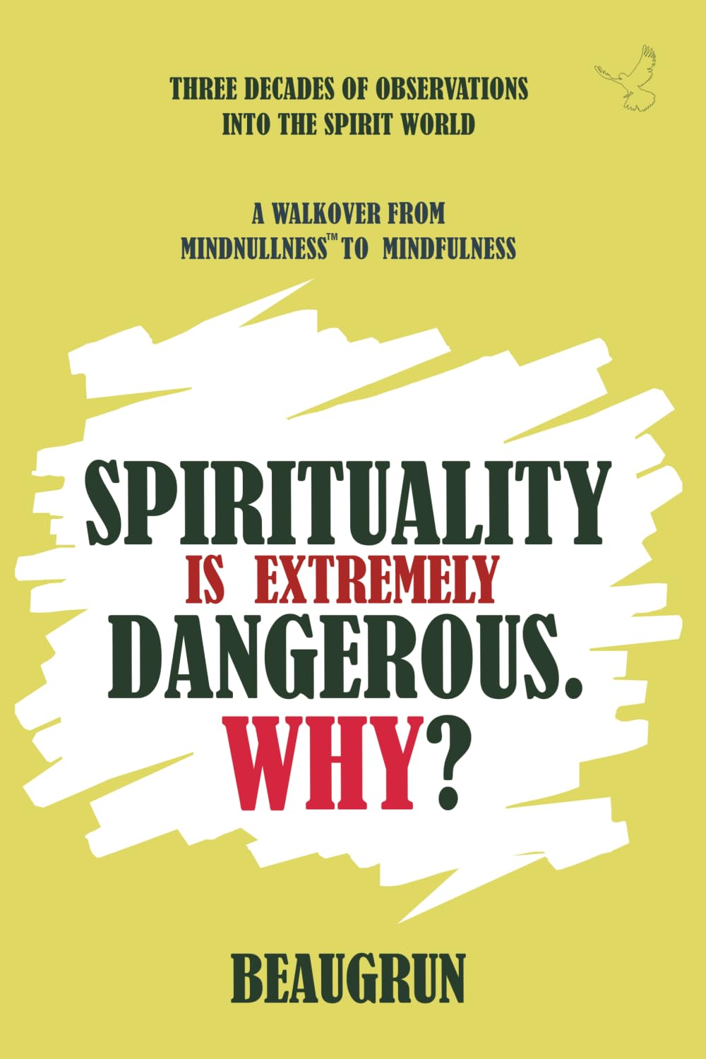 SPIRITUALITY IS EXTREMELY DANGEROUS. WHY?: A WALKOVER FROM MINDNULLNESS TO MINDFULNESS: 1 (LET US CRACK ALL ODDS!)