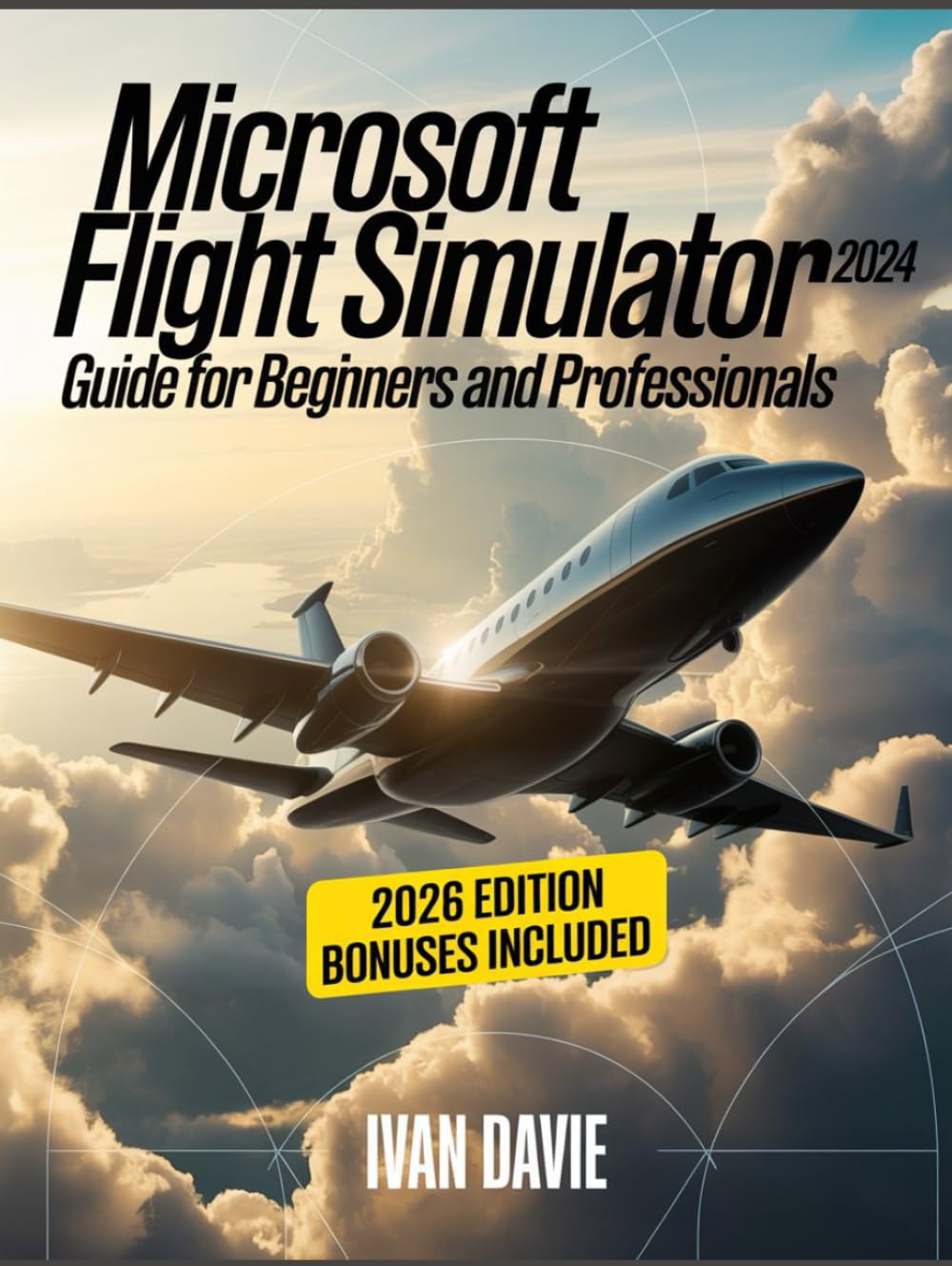Microsoft Flight Simulator 2024 Guide for Beginners and Pro: A Step-by-Step Aviation Training Manual Covering Aircraft Handling, Cockpit Systems, ... Mastery, and Advanced Pilot Techniques