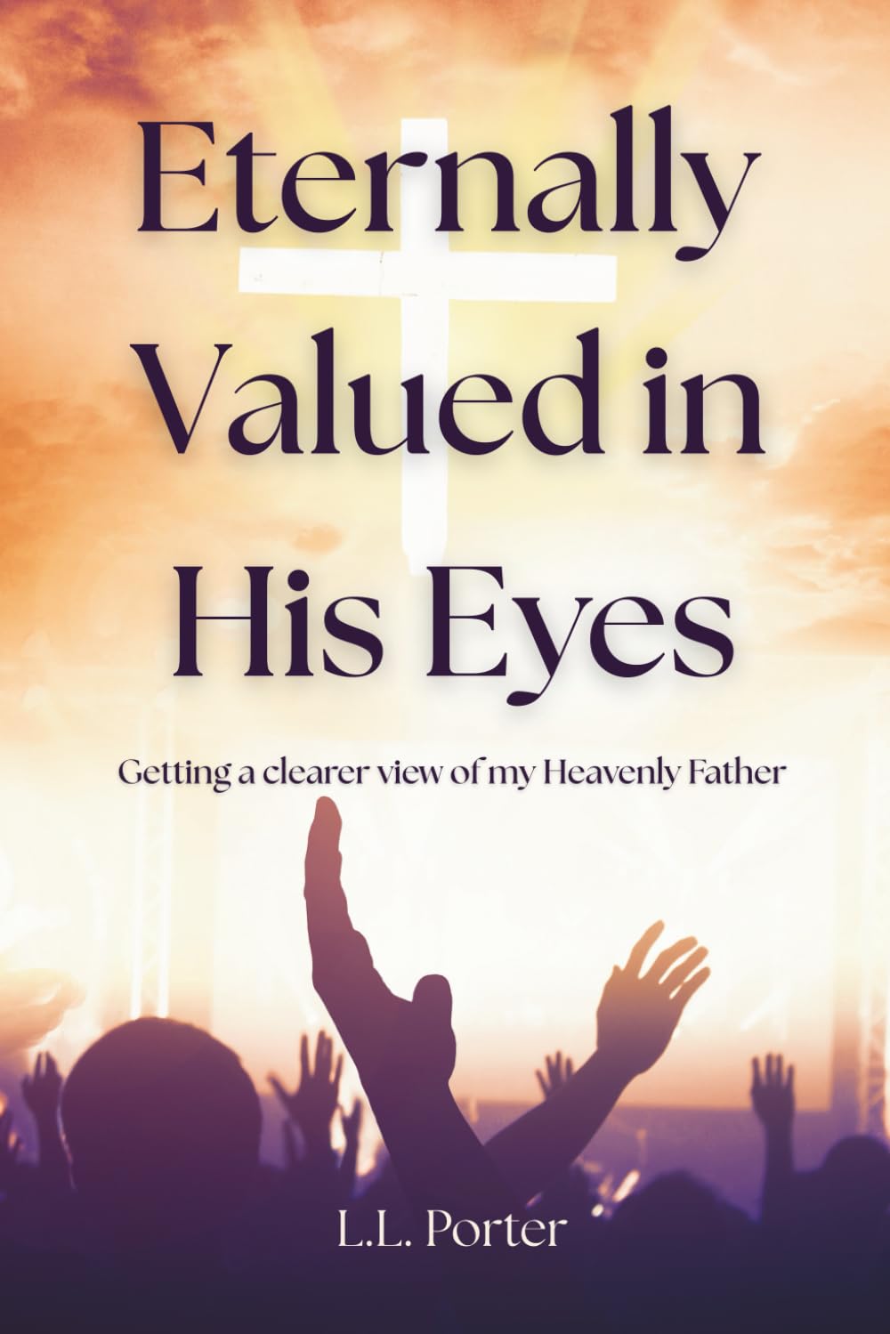 Eternally Valued in His Eyes: Getting a clearer view of my Heavenly Father