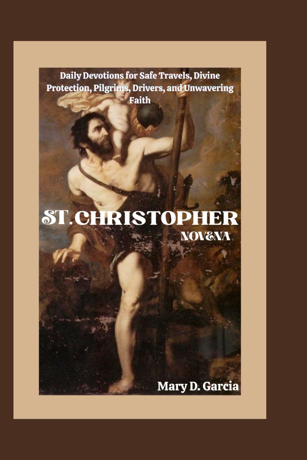 ST. CHRISTOPHER NOVENA: Daily Devotions for Safe Travels, Divine Protection, Pilgrims, Drivers, and Unwavering Faith