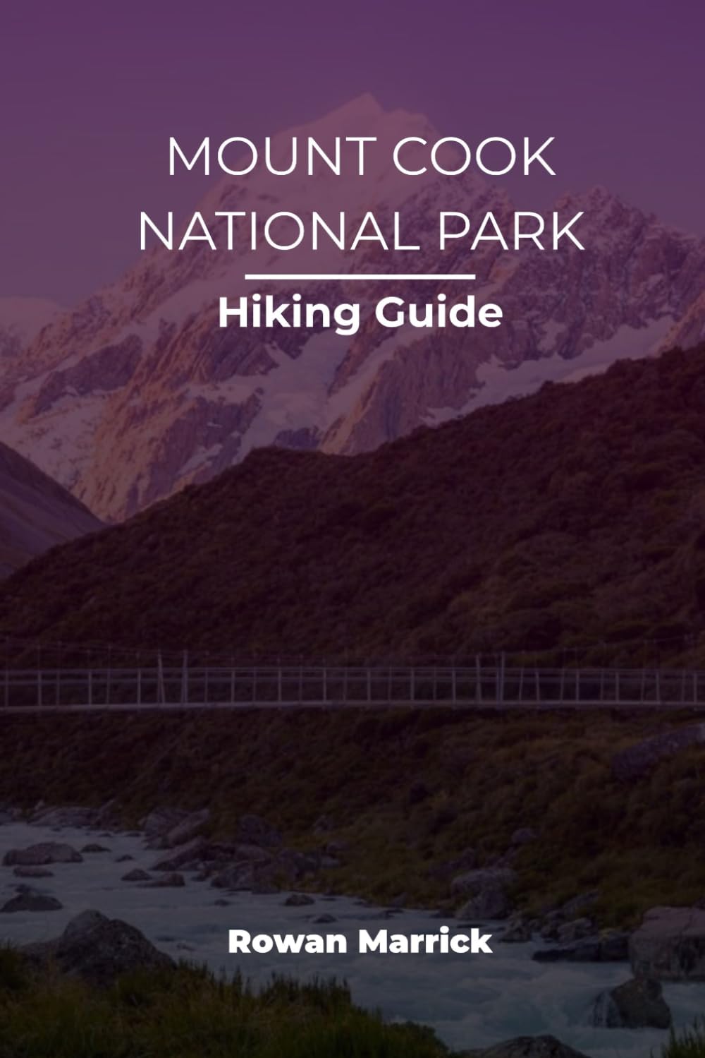 MOUNT COOK NATIONAL PARK HIKING GUIDE (The Smart Hiker’s Guide Series)