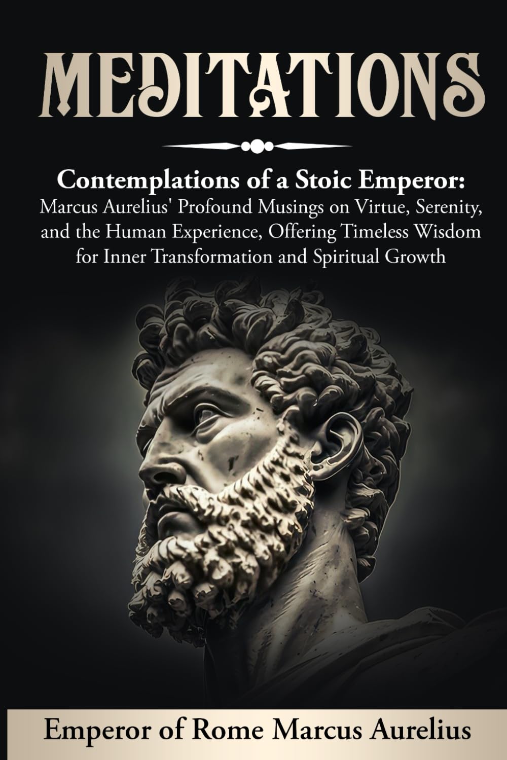 MEDITATIONS (Annotated, Translated): Contemplations of a Stoic Emperor: Marcus Aurelius' Profound Musings on Virtue, Serenity, and the Human ... for Inner Transformation and Spiritual Growth