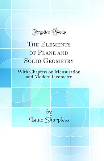 The Elements of Plane and Solid Geometry: With Chapters on Mensuration and Modern Geometry (Classic Reprint)