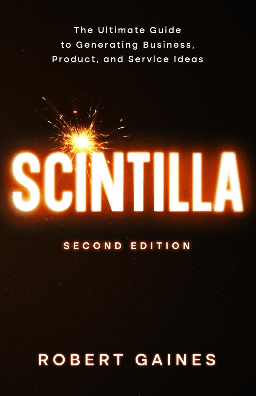 Scintilla: The Ultimate Guide to Generating Business, Product, and Service Ideas