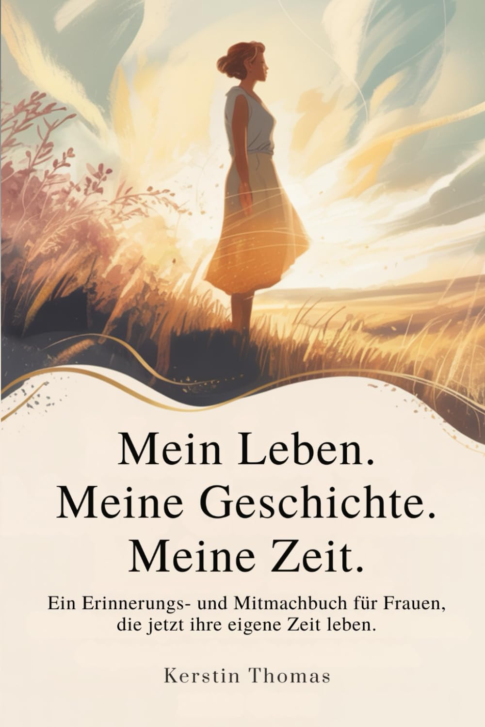 Mein Leben. Meine Geschichte. Meine Zeit.: Ein Erinnerungs- und Mitmachbuch für Frauen, die jetzt ihre eigene Zeit leben.