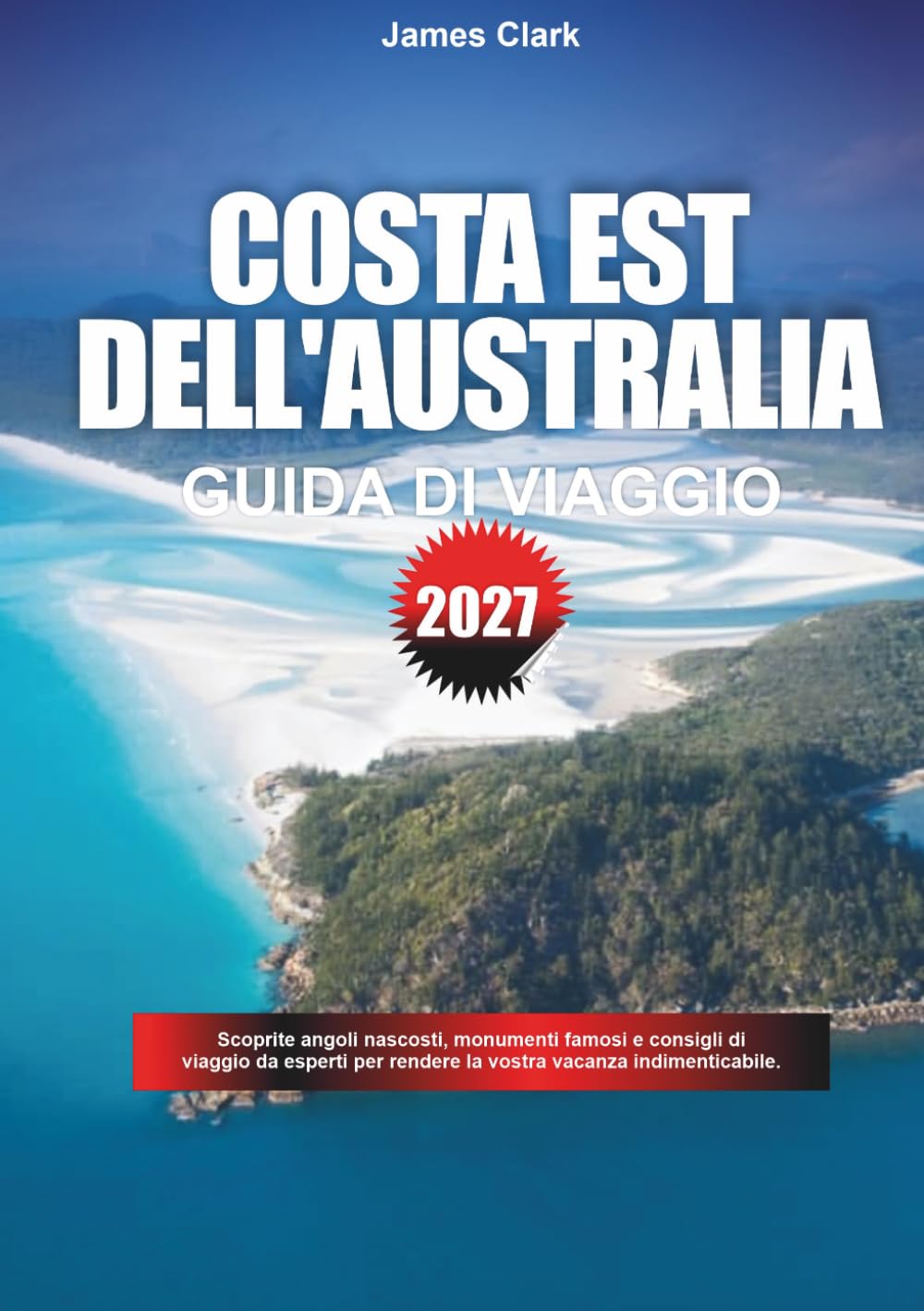 GUIDA DI VIAGGIO COSTA EST DELL'AUSTRALIA 2027: Scopri gemme nascoste, monumenti famosi e consigli di viaggio professionali per rendere la tua vacanza indimenticabile