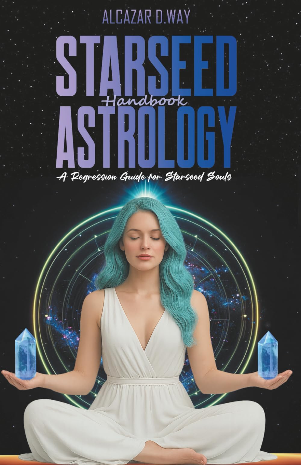 STARSEED ASTROLOGY HANDBOOK: A Regression Guide for Starseed Souls (Starseed Collection Series)