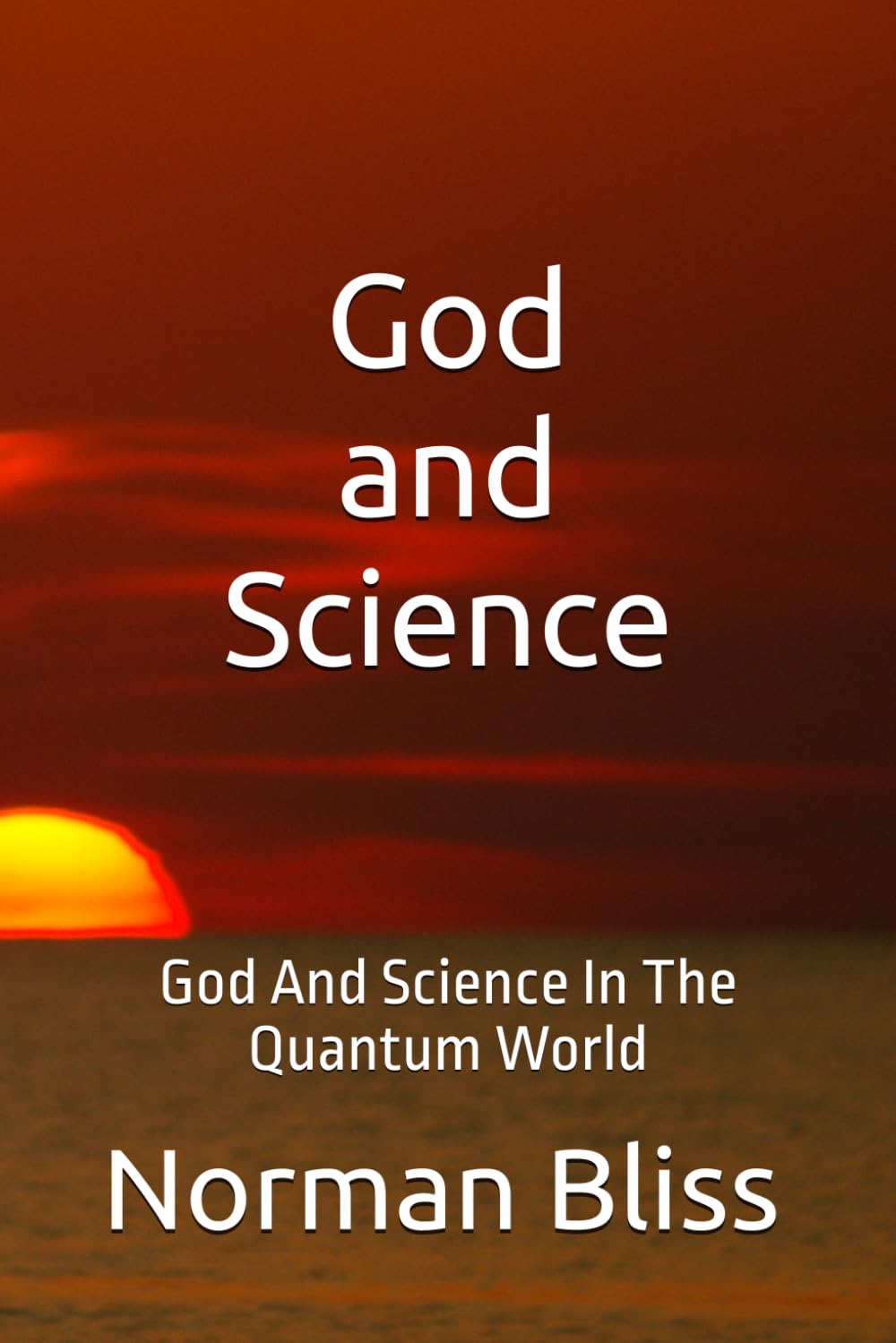 God and Science: God And Science In The Quantum World ("The Divine Matrix: Exploring the Intersection of Faith, Philosophy, and Science")