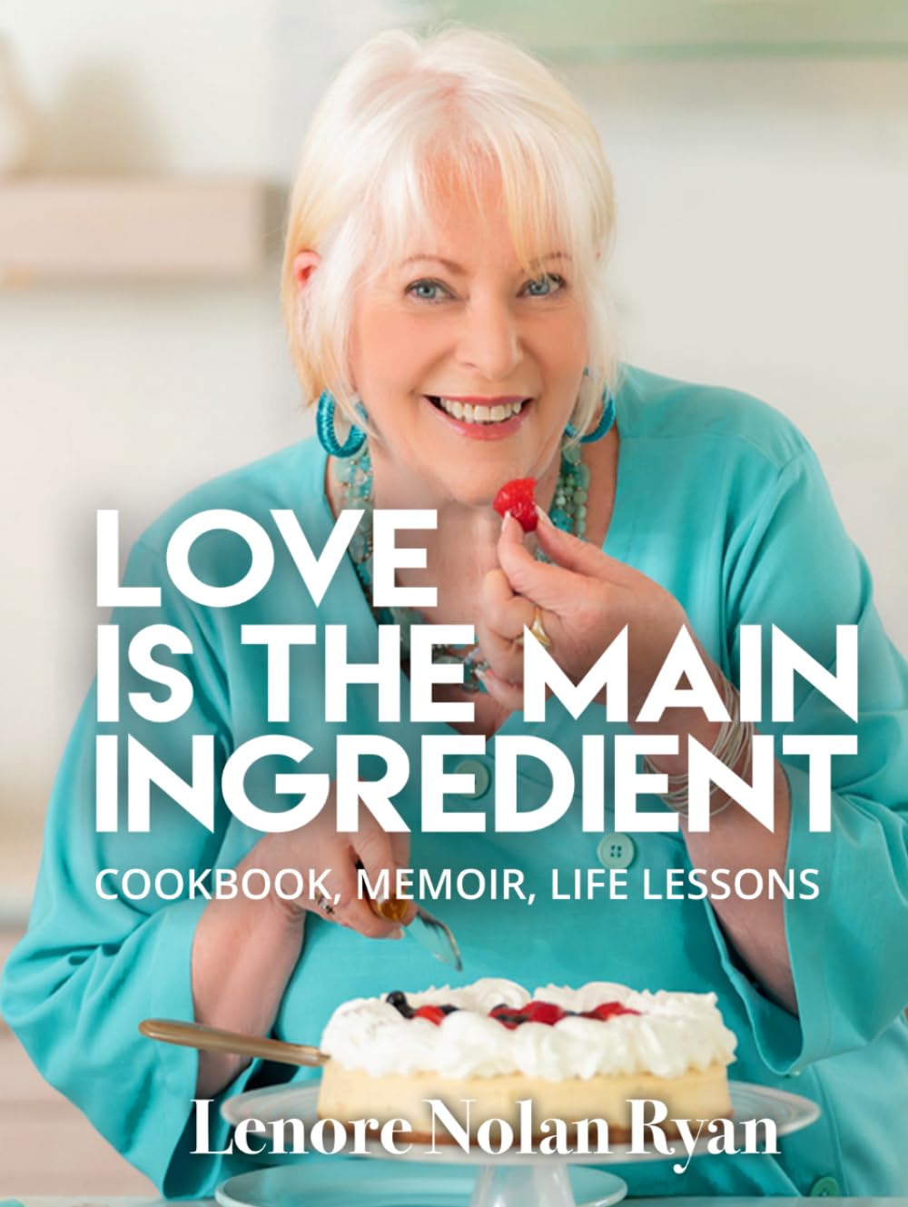 Love is the Main Ingredient: Cookbook, Memoir, Life Lessons