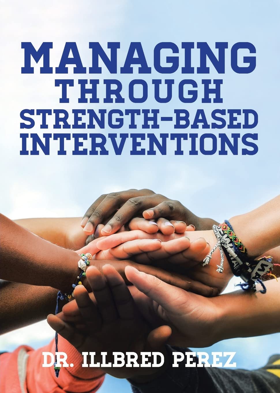 Managing Through Strength-Based Interventions: Perez, Dr Illbred ...