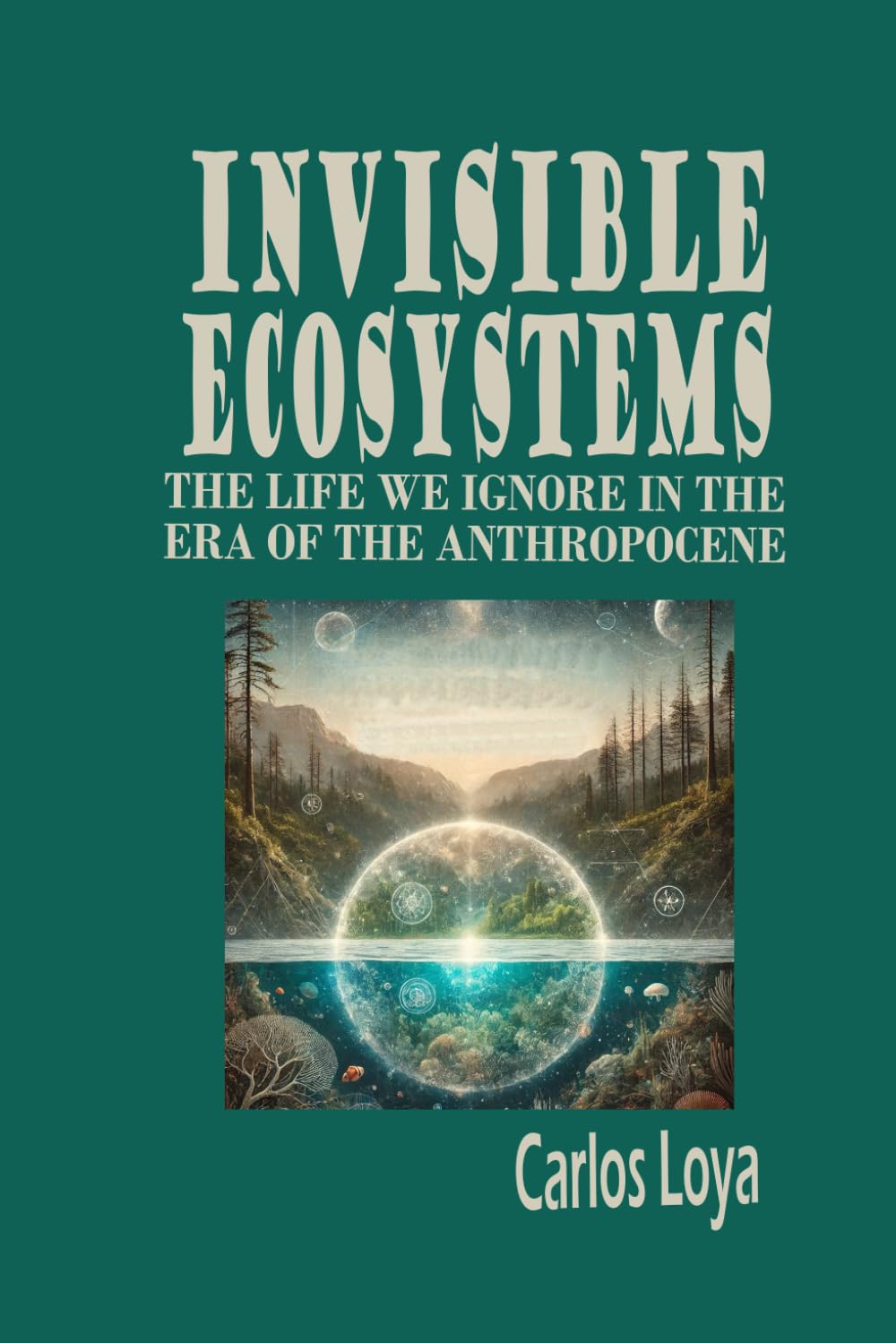 INVISIBLE ECOSYSTEMS: THE LIFE WE IGNORE IN THE ERA OF THE ANTHROPOCENE